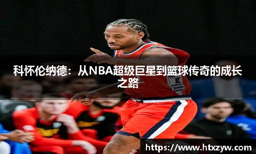 科怀伦纳德：从NBA超级巨星到篮球传奇的成长之路